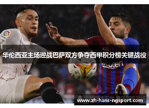 华伦西亚主场迎战巴萨双方争夺西甲积分榜关键战役