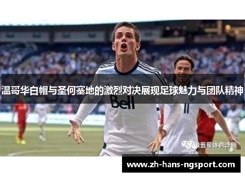 温哥华白帽与圣何塞地的激烈对决展现足球魅力与团队精神
