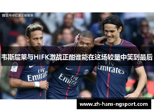 韦斯屈莱与HIFK激战正酣谁能在这场较量中笑到最后