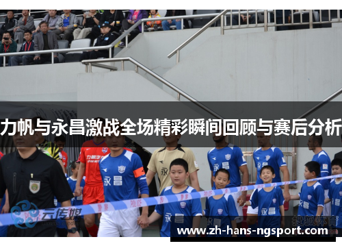 力帆与永昌激战全场精彩瞬间回顾与赛后分析